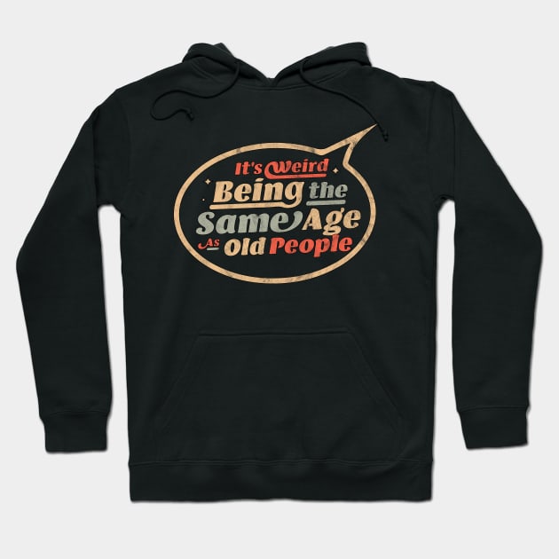 It's Weird Being The Same Age As Old People Funny Sarcastic Hoodie by OrangeMonkeyArt